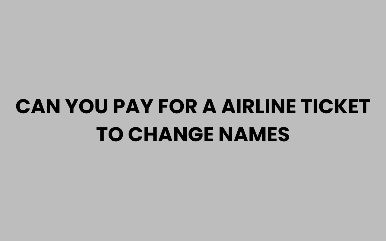 can you pay for a airline ticket to change names