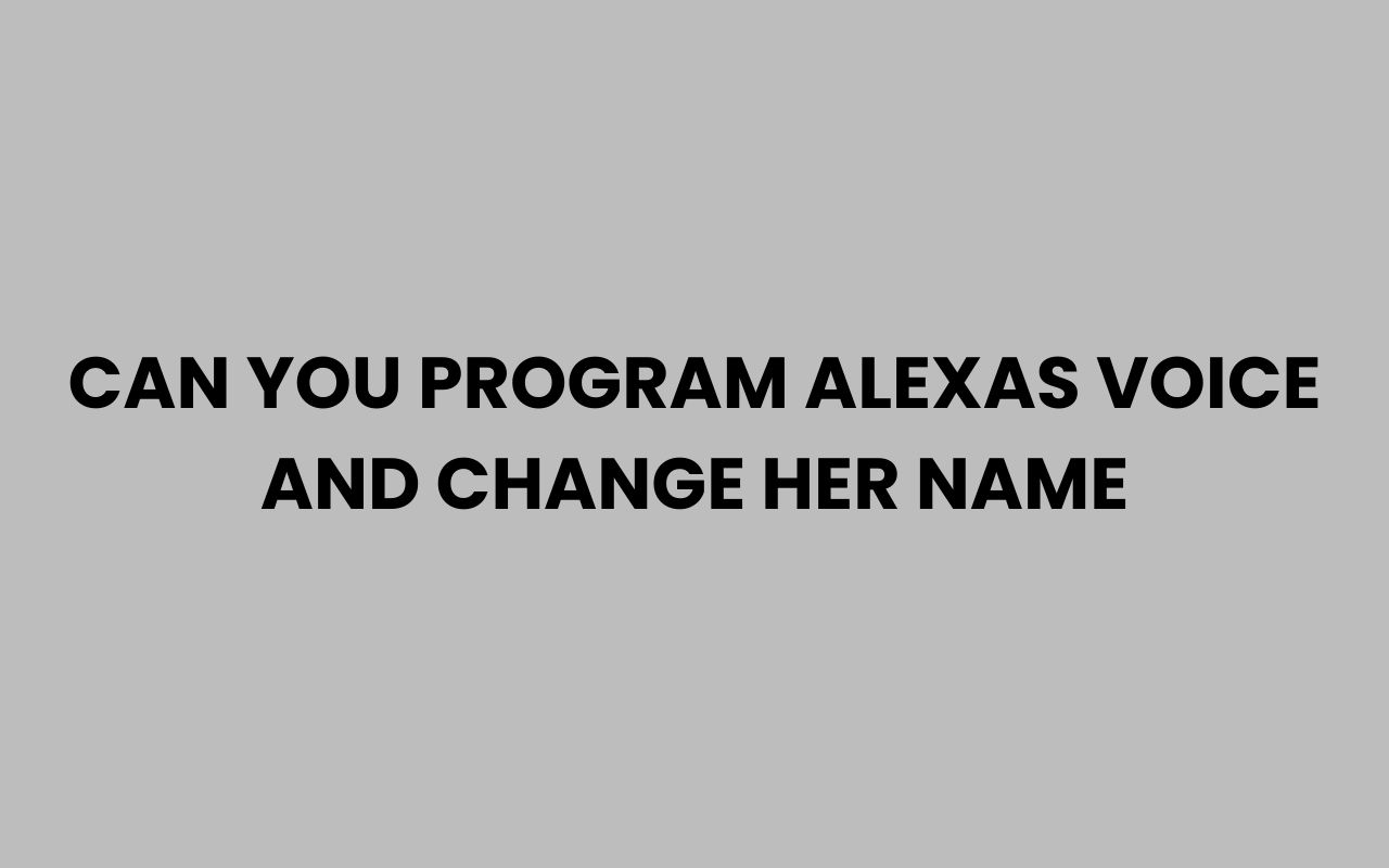 can you program alexas voice and change her name