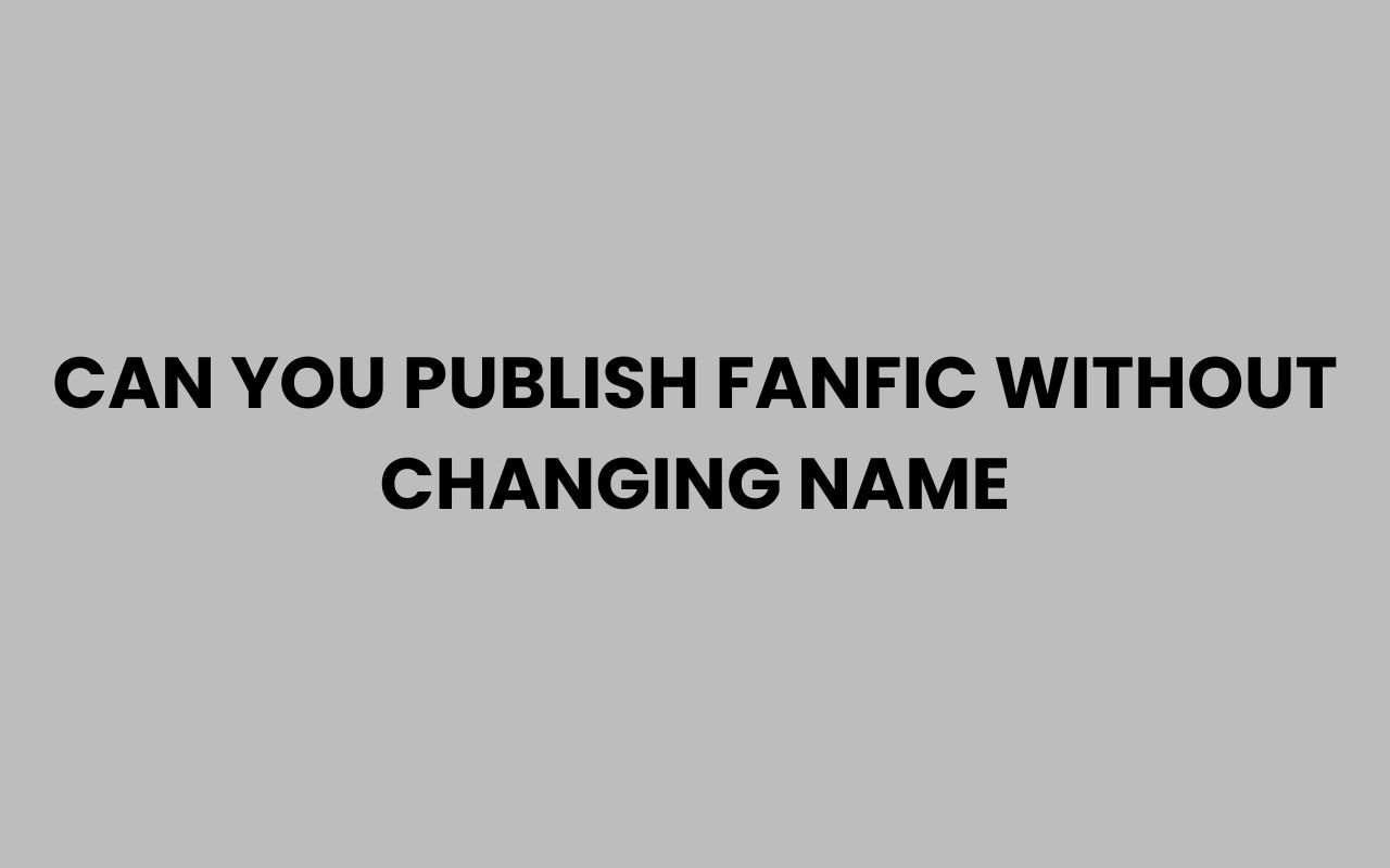 can you publish fanfic without changing name