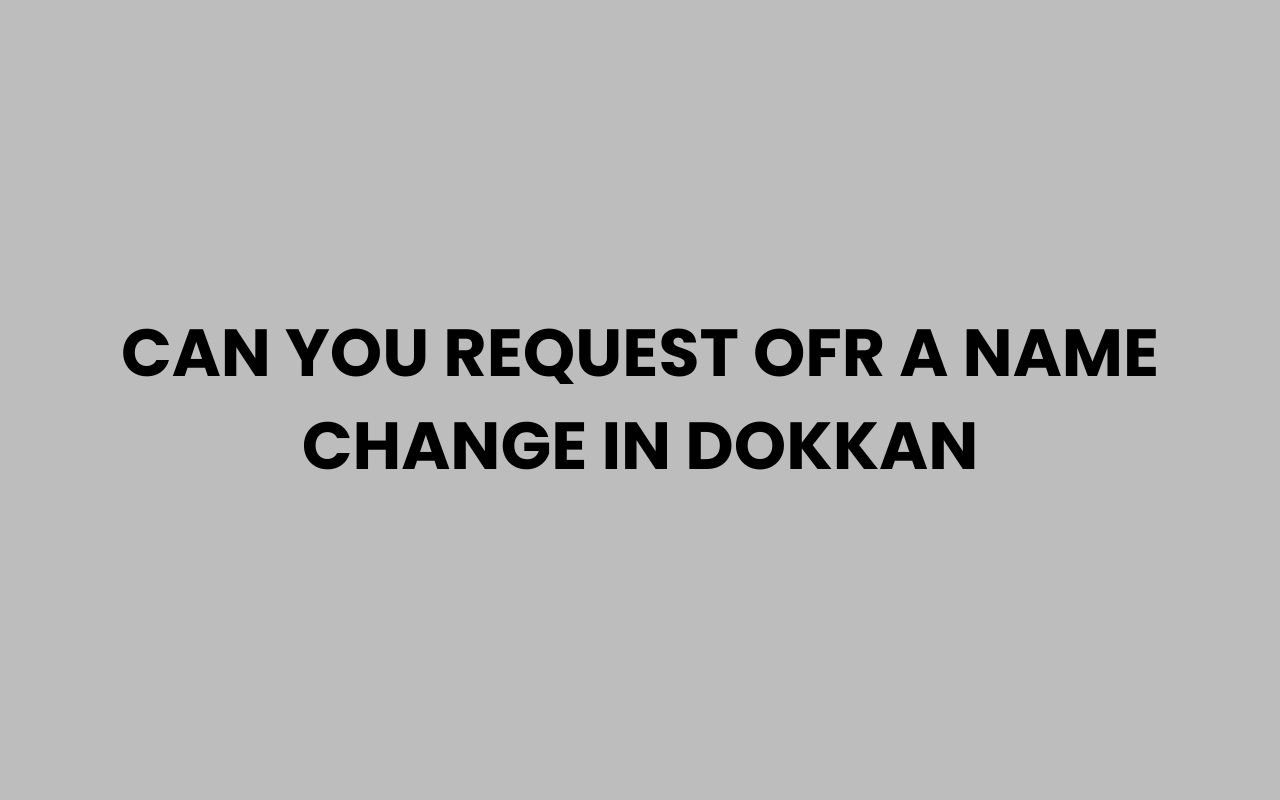 can you request ofr a name change in dokkan