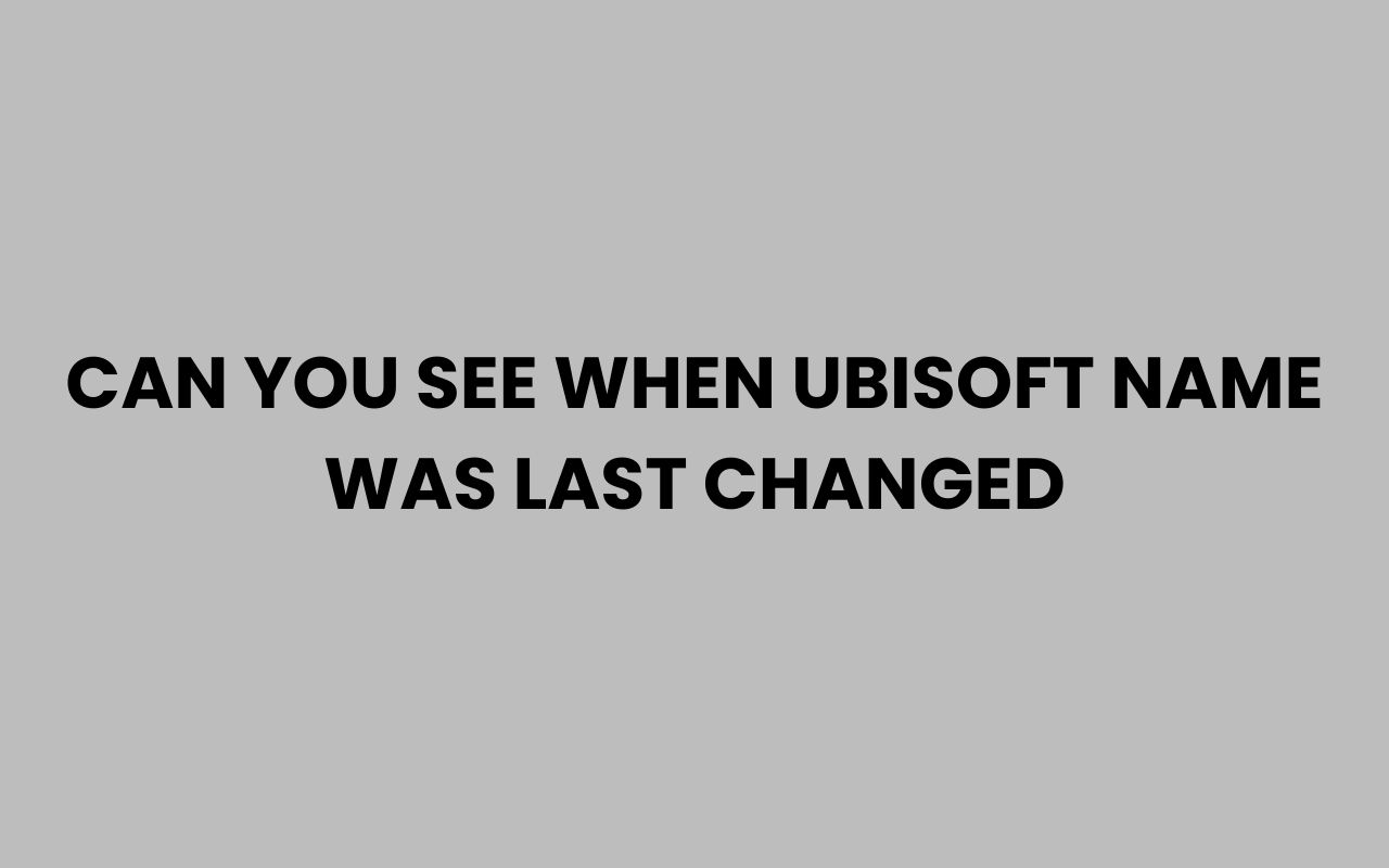 can you see when ubisoft name was last changed
