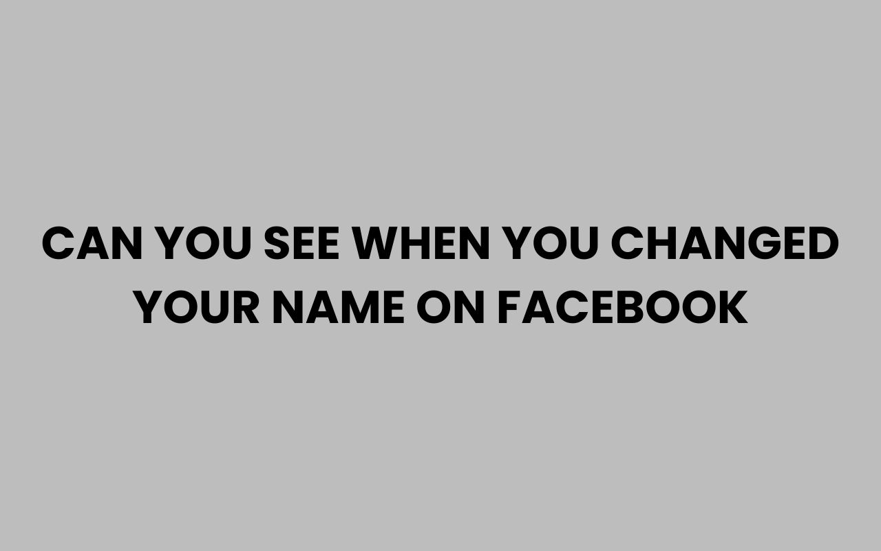 can you see when you changed your name on facebook