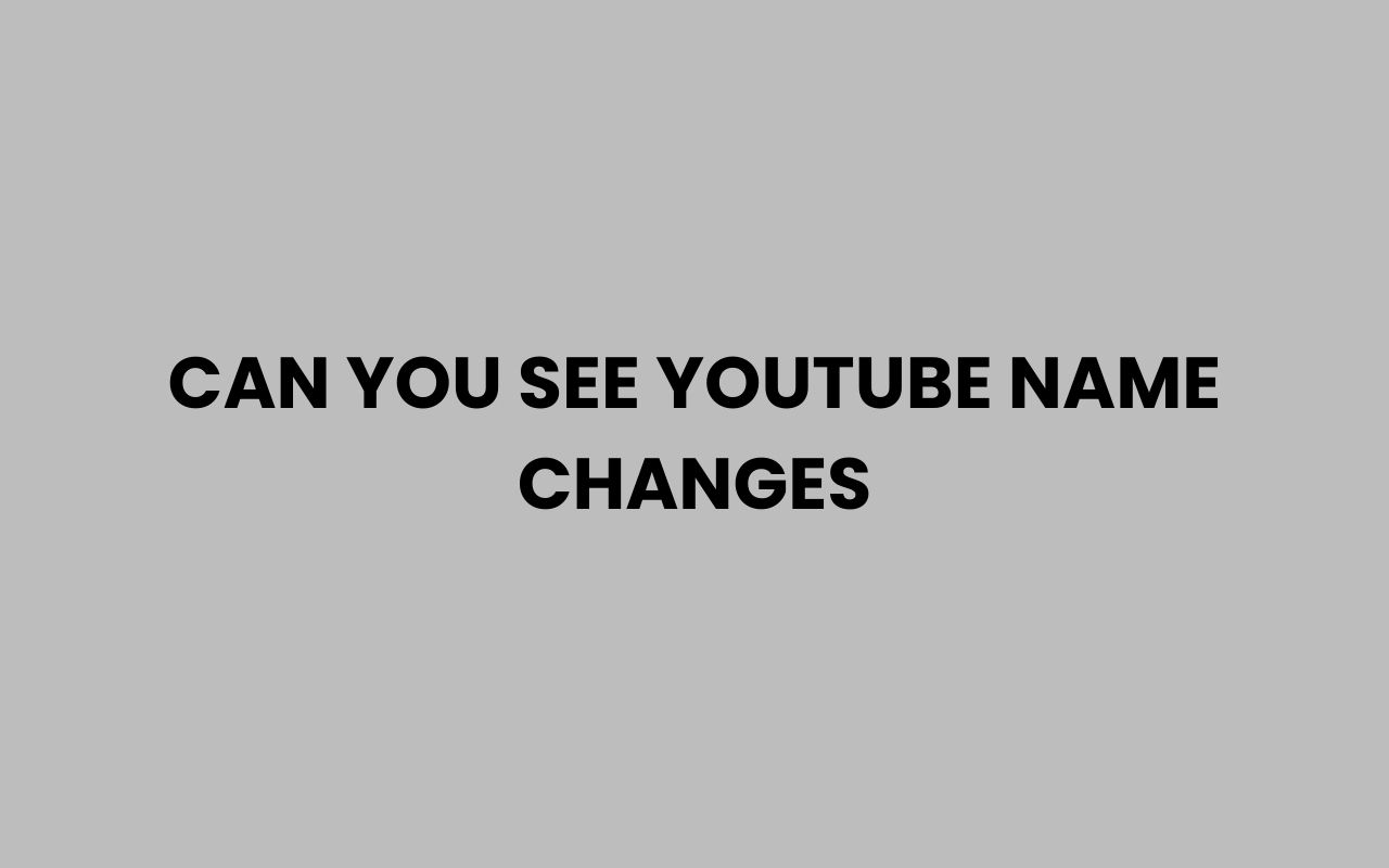 can you see youtube name changes