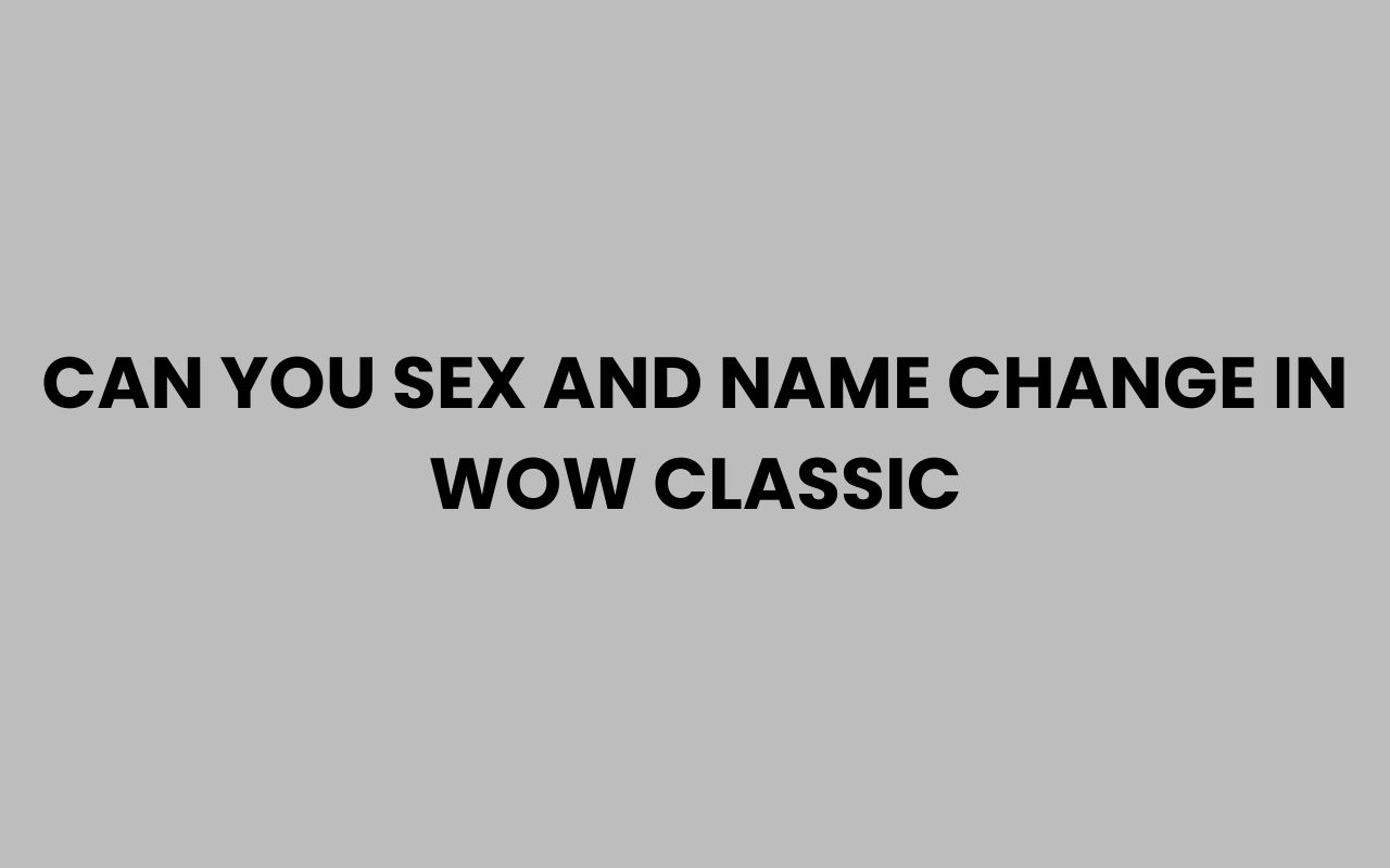 can you sex and name change in wow classic