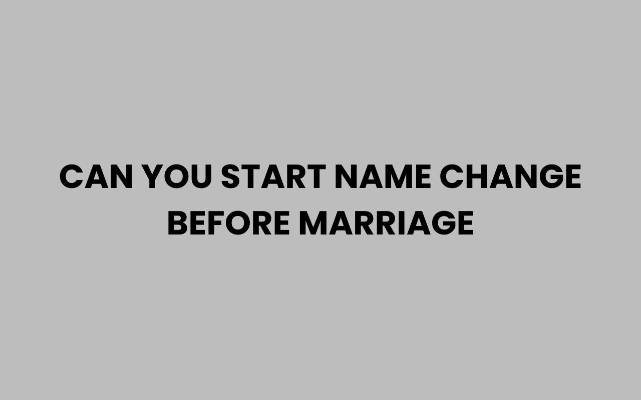 can you start name change before marriage