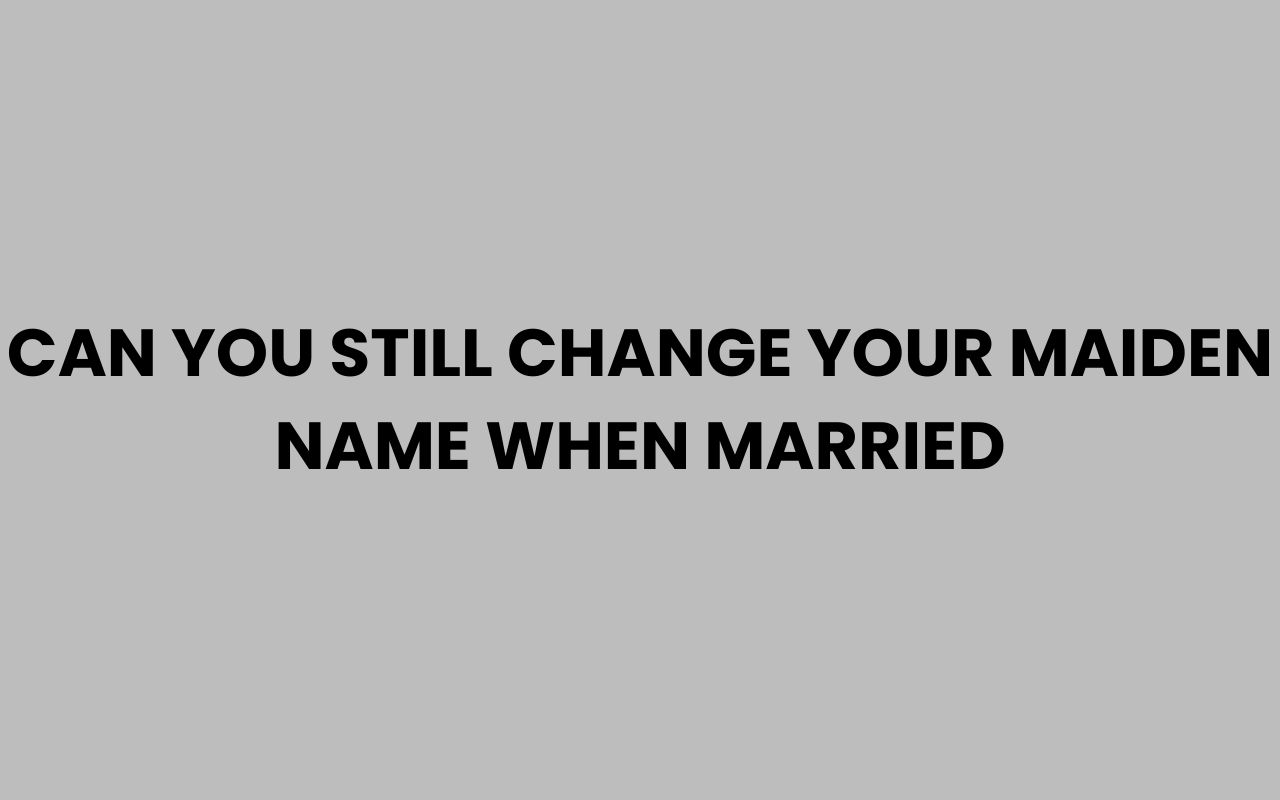 can you still change your maiden name when married