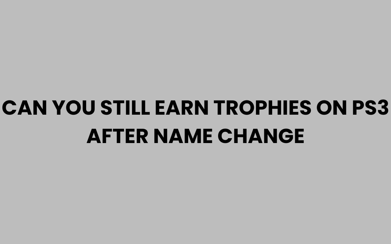 can you still earn trophies on ps3 after name change