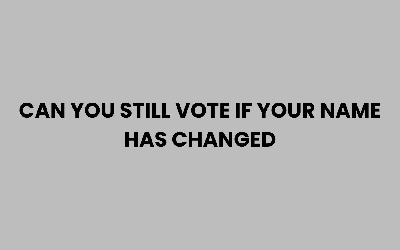 can you still vote if your name has changed