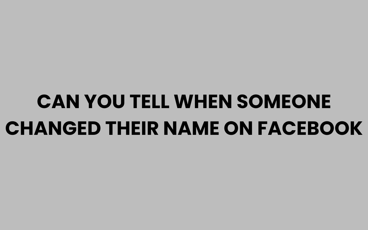 can you tell when someone changed their name on facebook