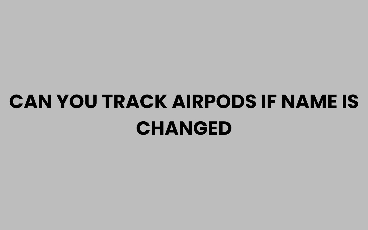 can you track airpods if name is changed