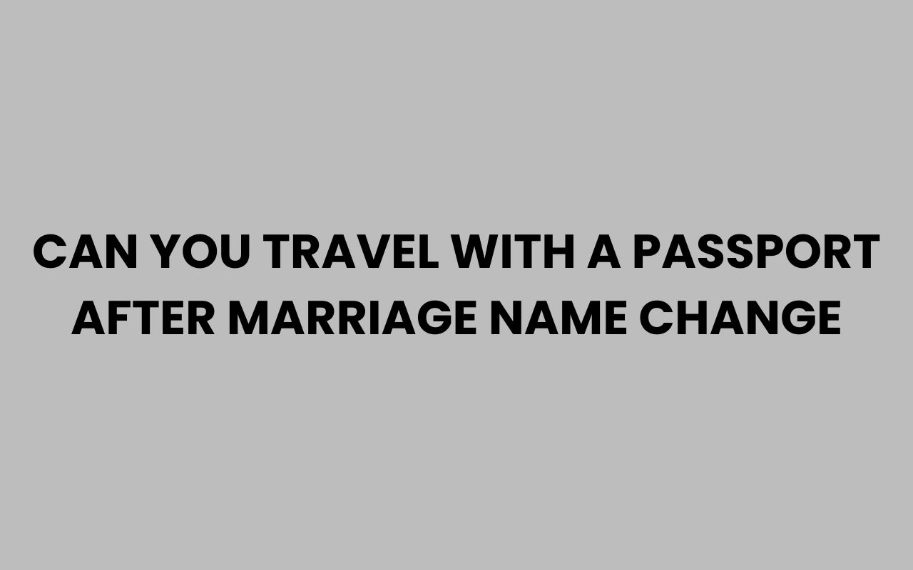 can you travel with a passport after marriage name change