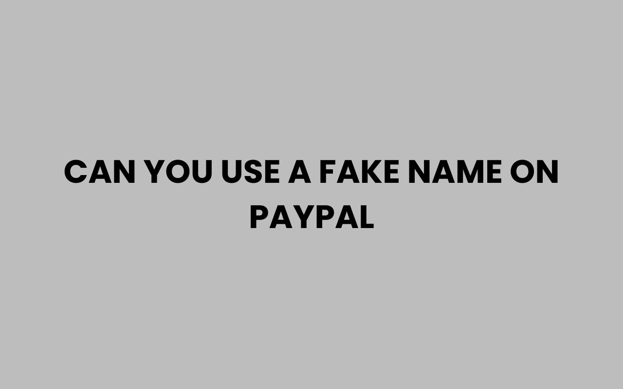 can you use a fake name on paypal