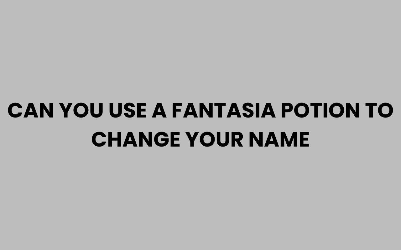 can you use a fantasia potion to change your name