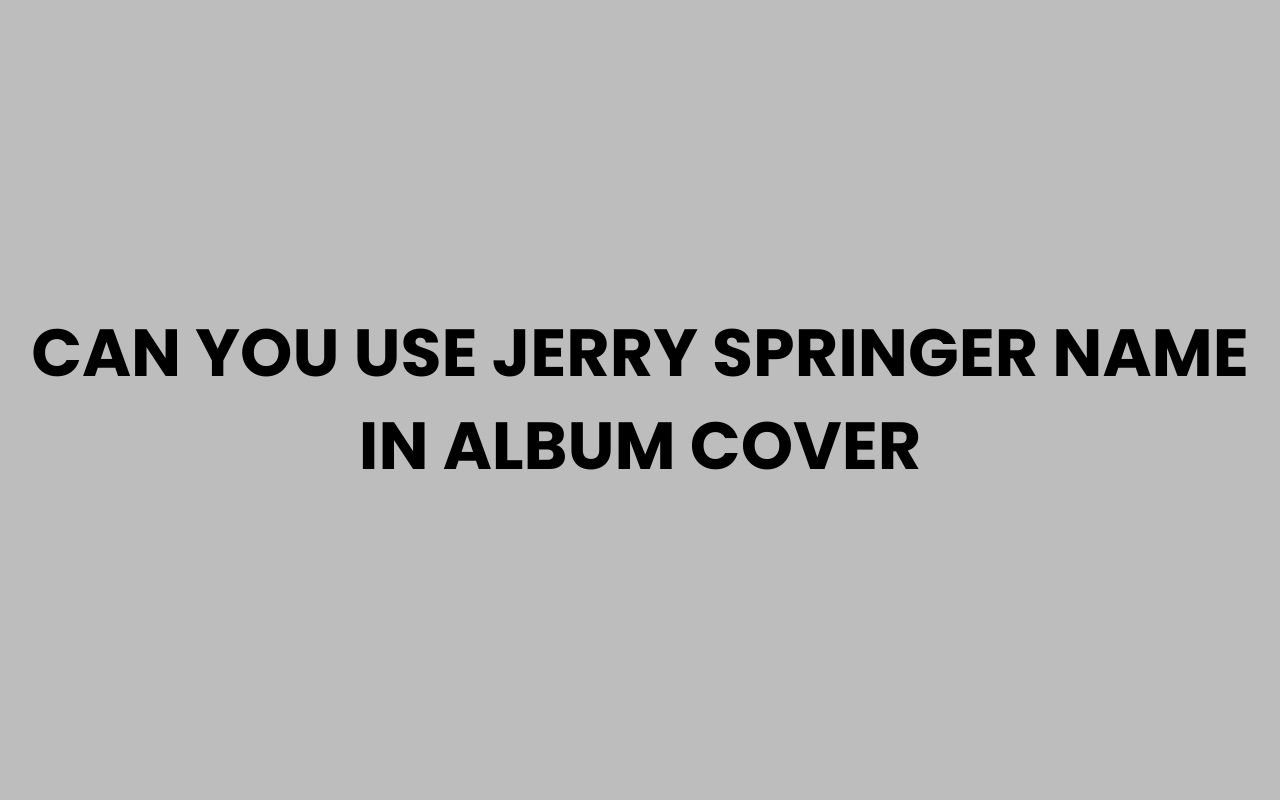 can you use jerry springer name in album cover