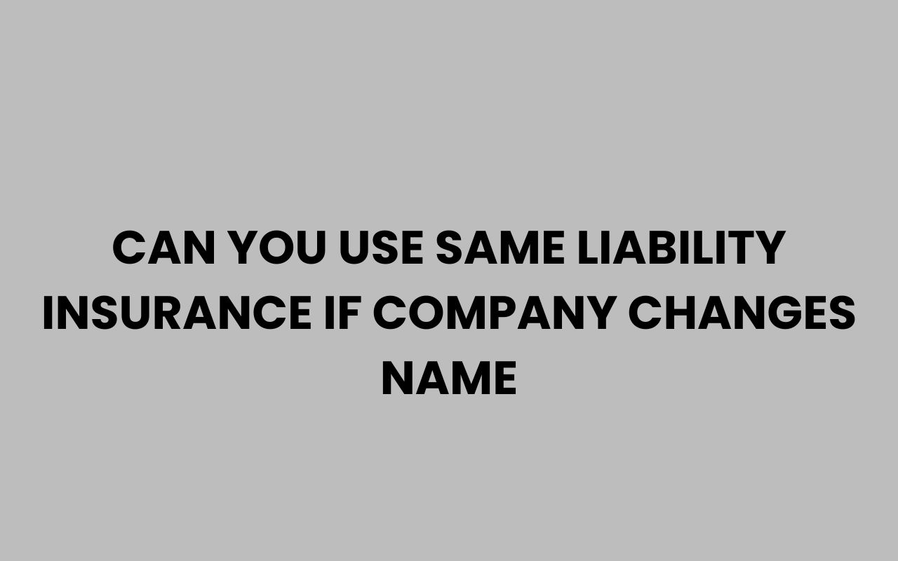 can you use same liability insurance if company changes name