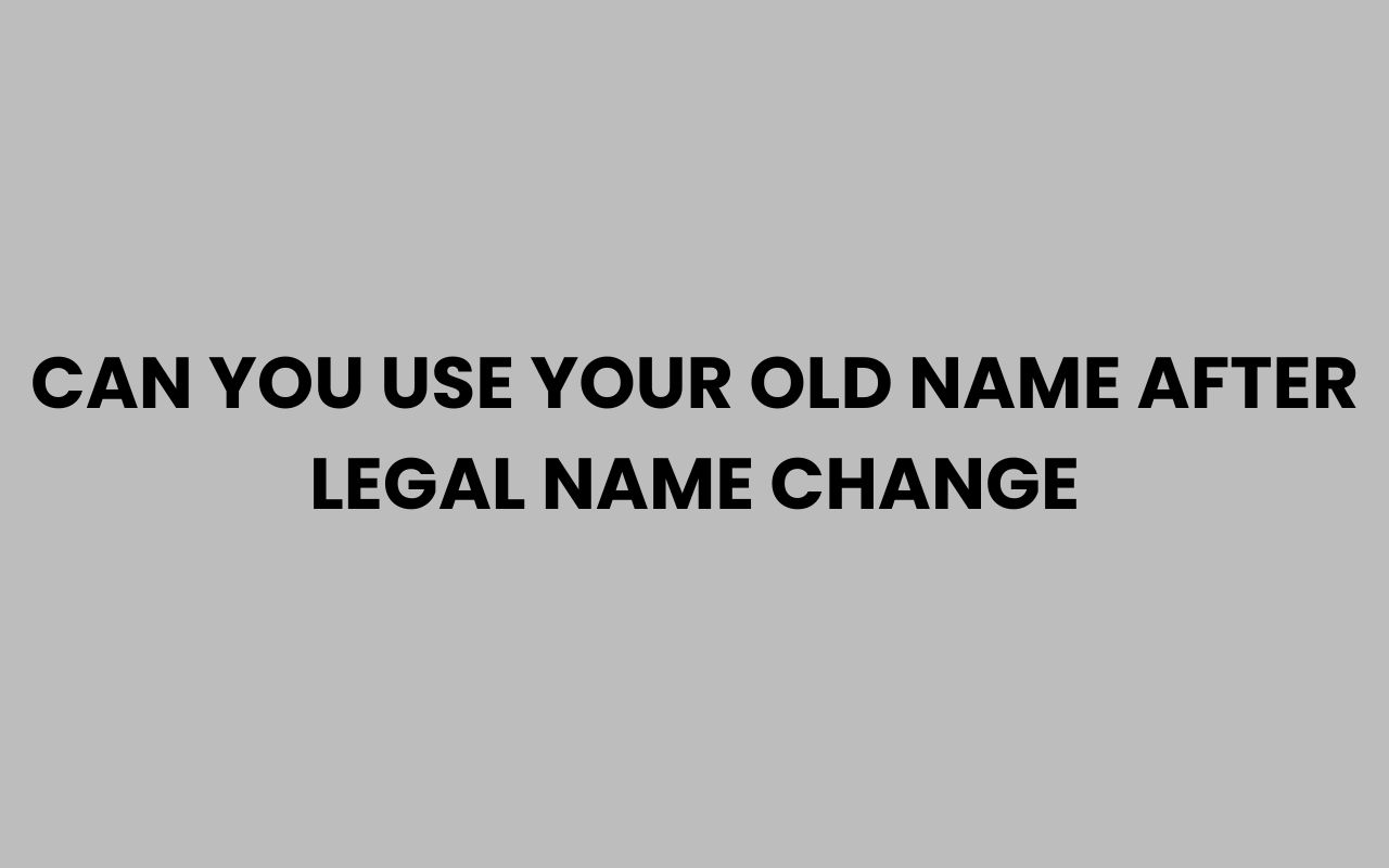 can you use your old name after legal name change