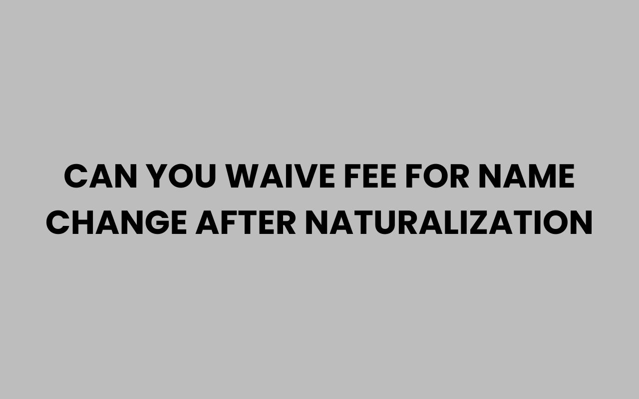 can you waive fee for name change after naturalization