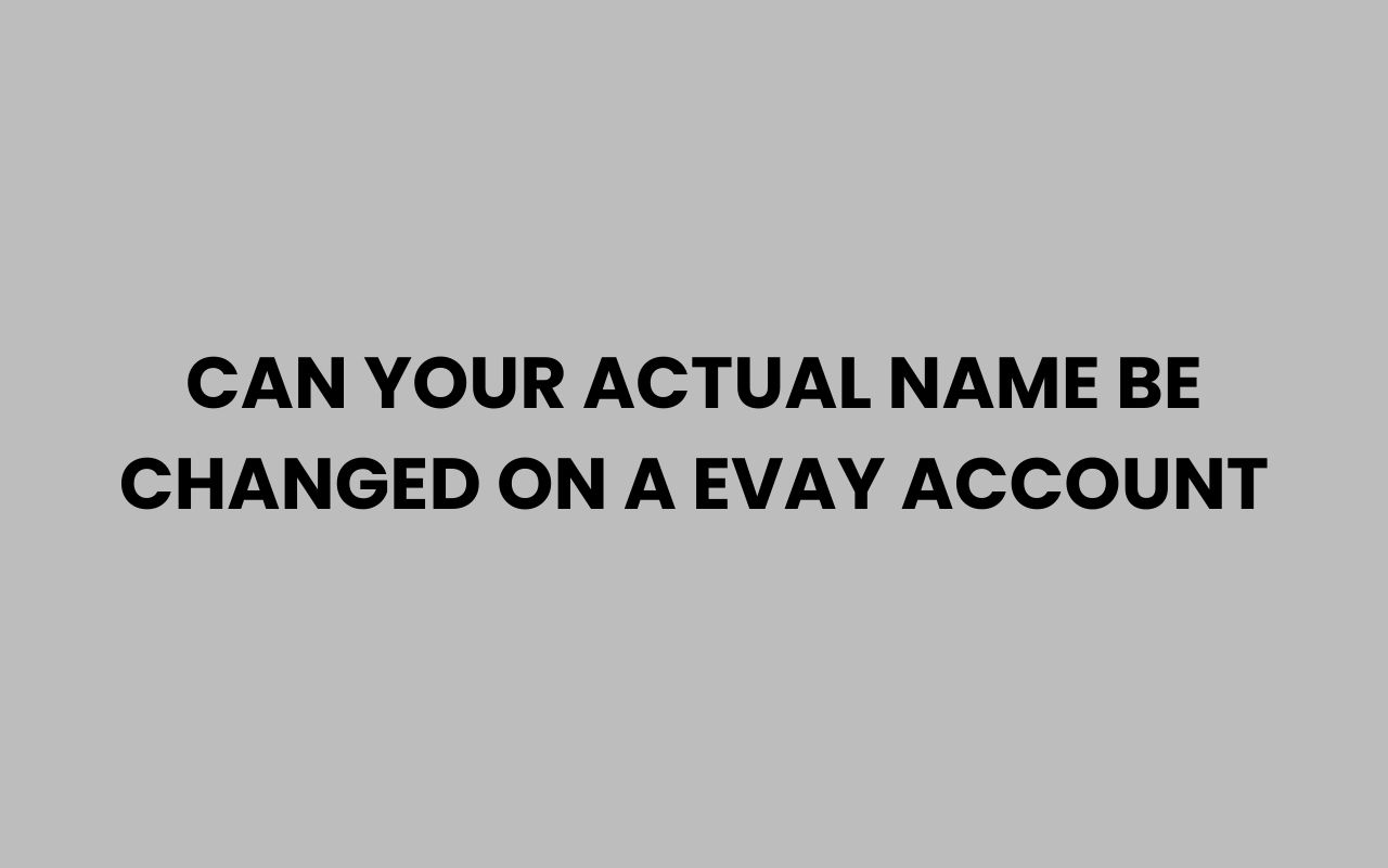 can your actual name be changed on a evay account