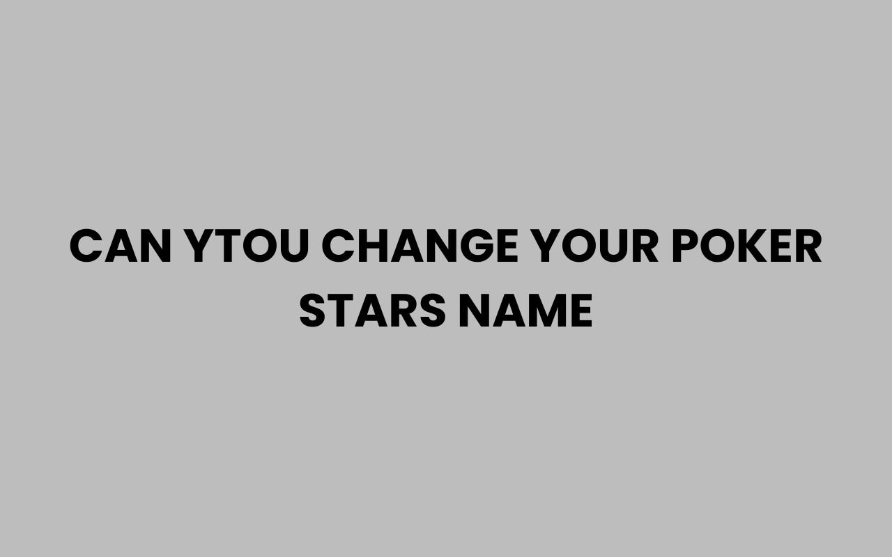 can ytou change your poker stars name