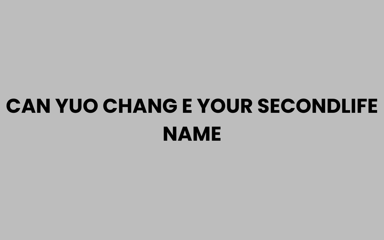 can yuo chang e your secondlife name