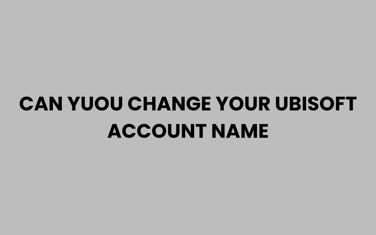 can yuou change your ubisoft account name