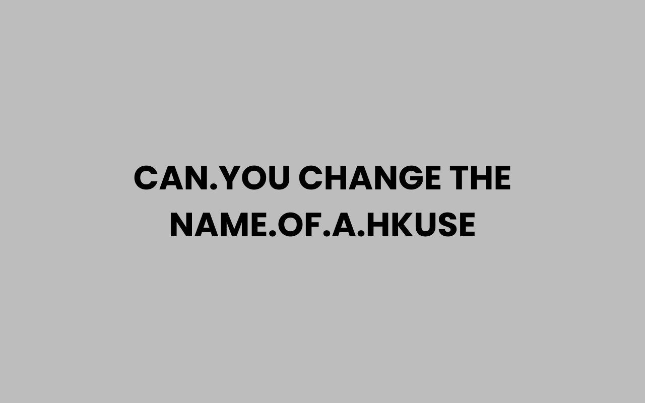 can.you change the name.of .a.hkuse