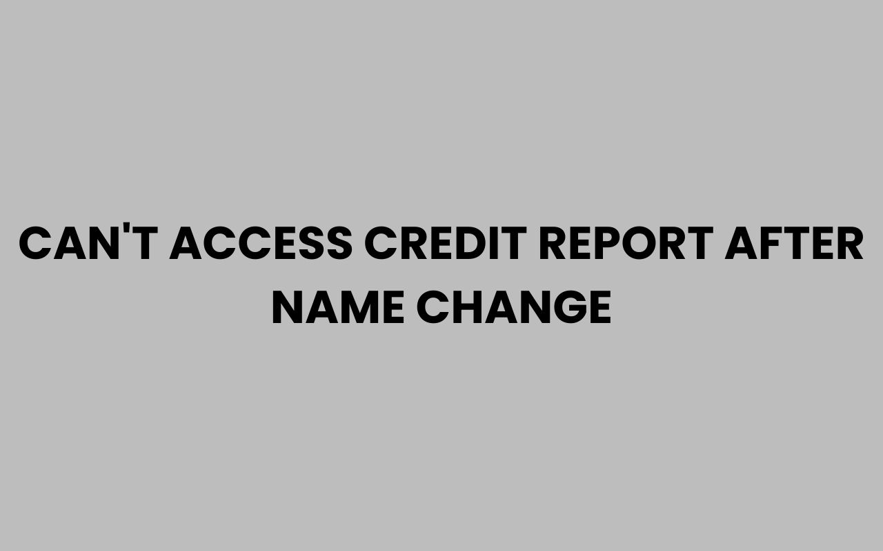 cant access credit report after name change