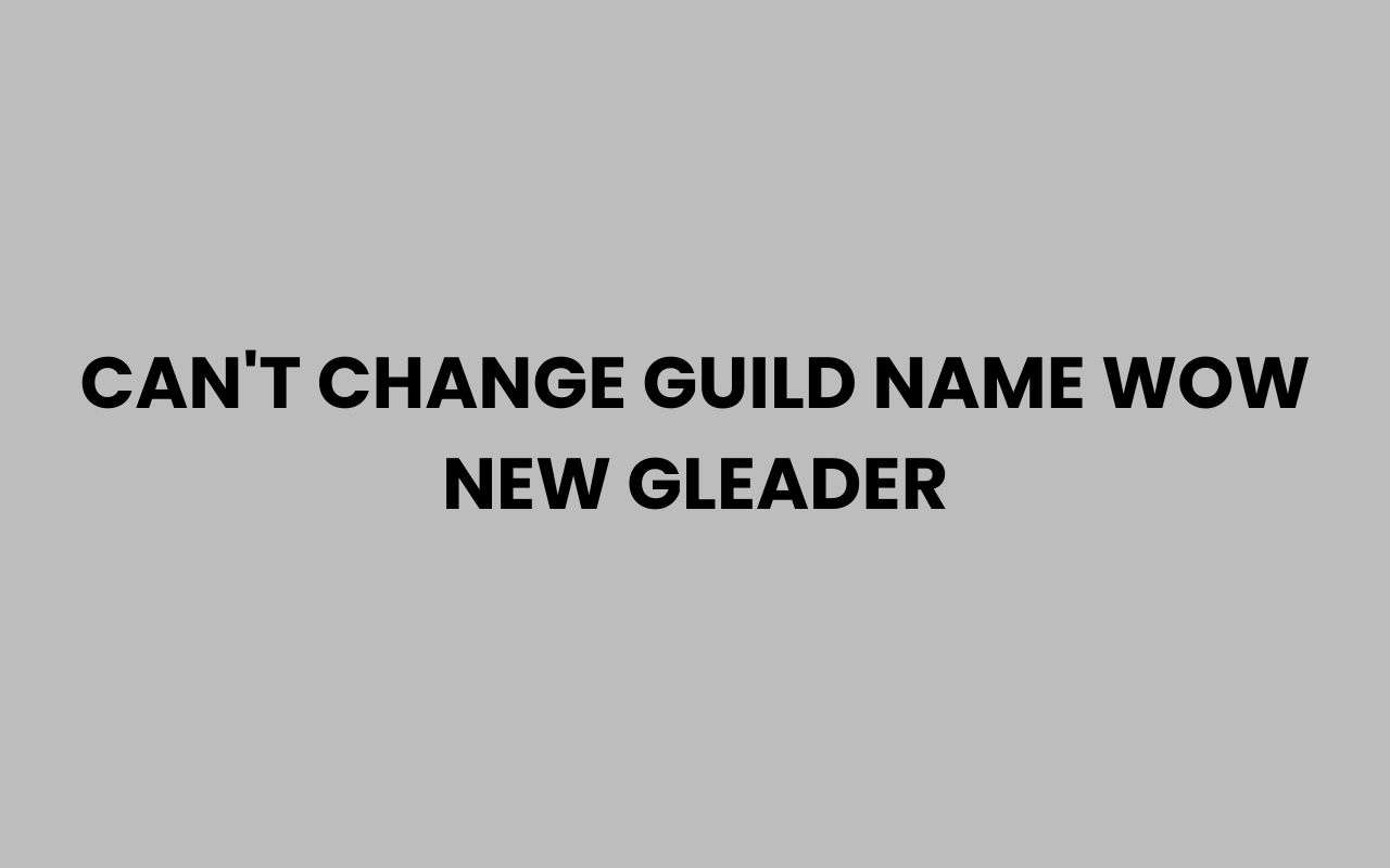 cant change guild name wow new gleader