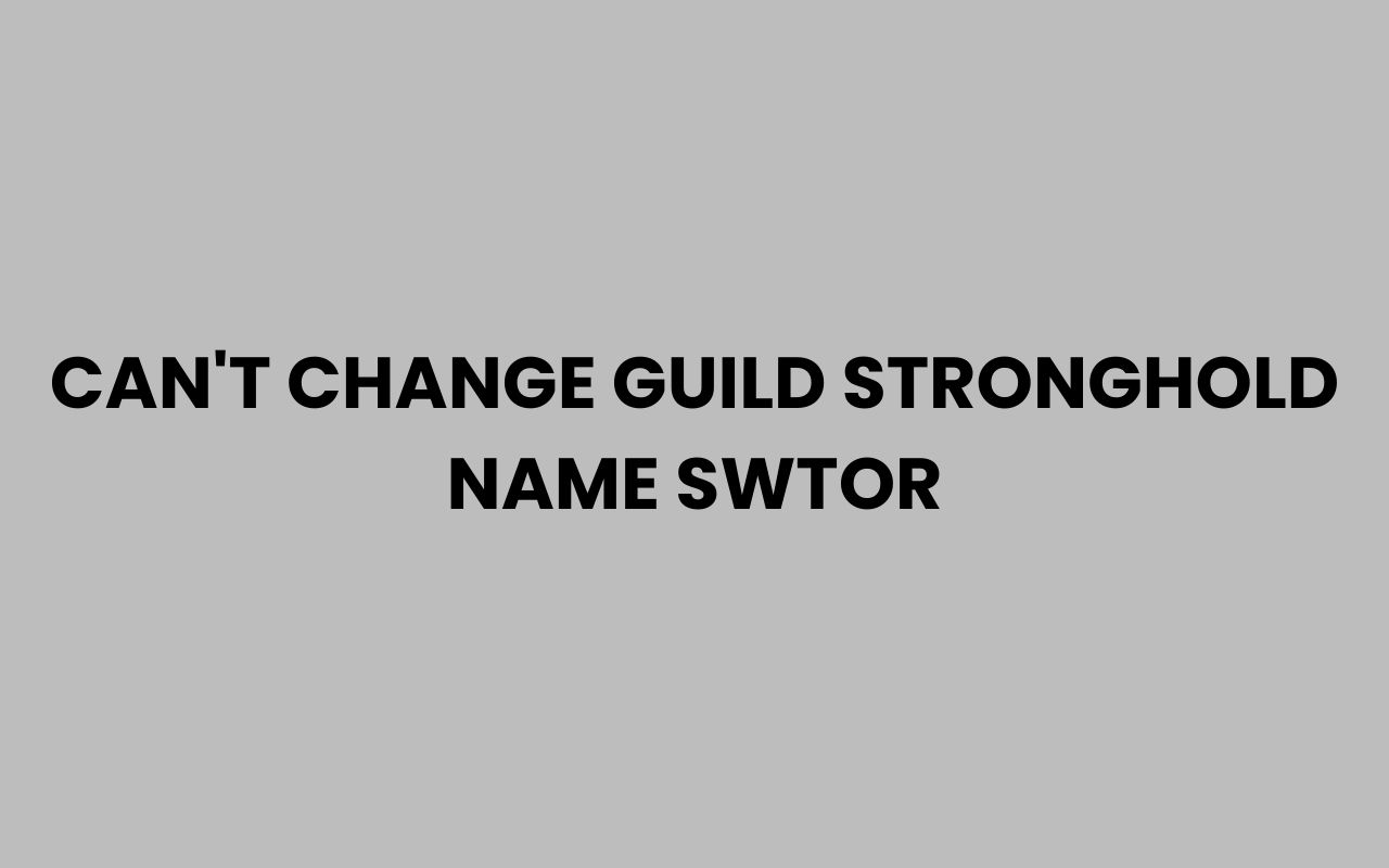 cant change guild stronghold name swtor