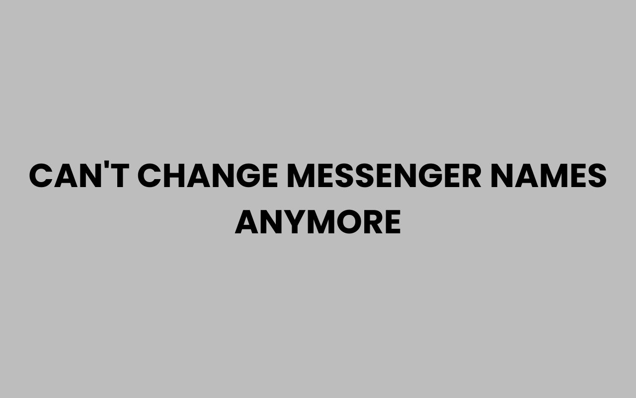 cant change messenger names anymore