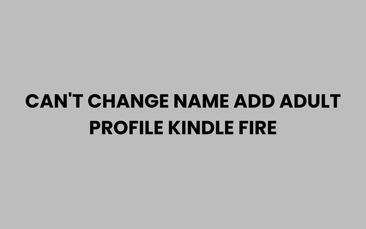 cant change name add adult profile kindle fire