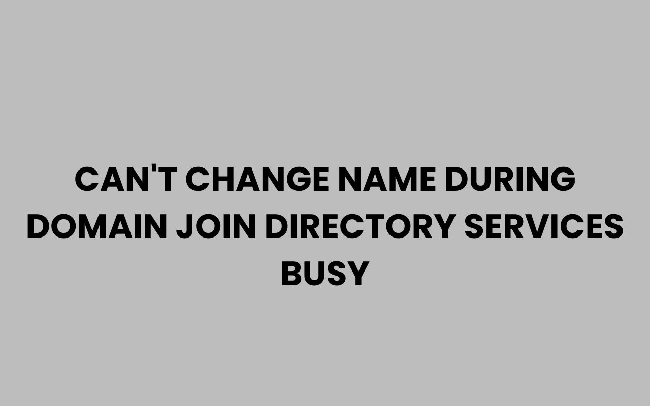 cant change name during domain join directory services busy