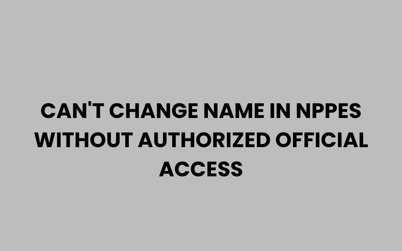 cant change name in nppes without authorized official access
