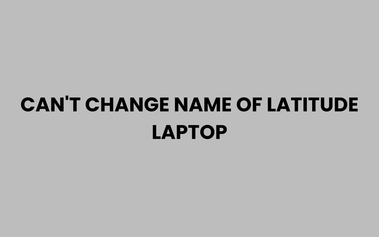 cant change name of latitude laptop