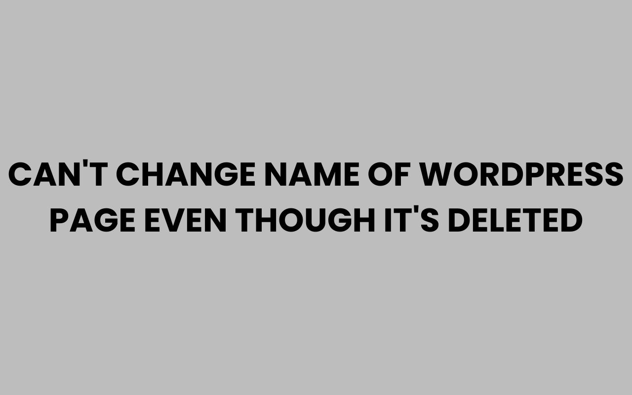 cant change name of wordpress page even though its deleted