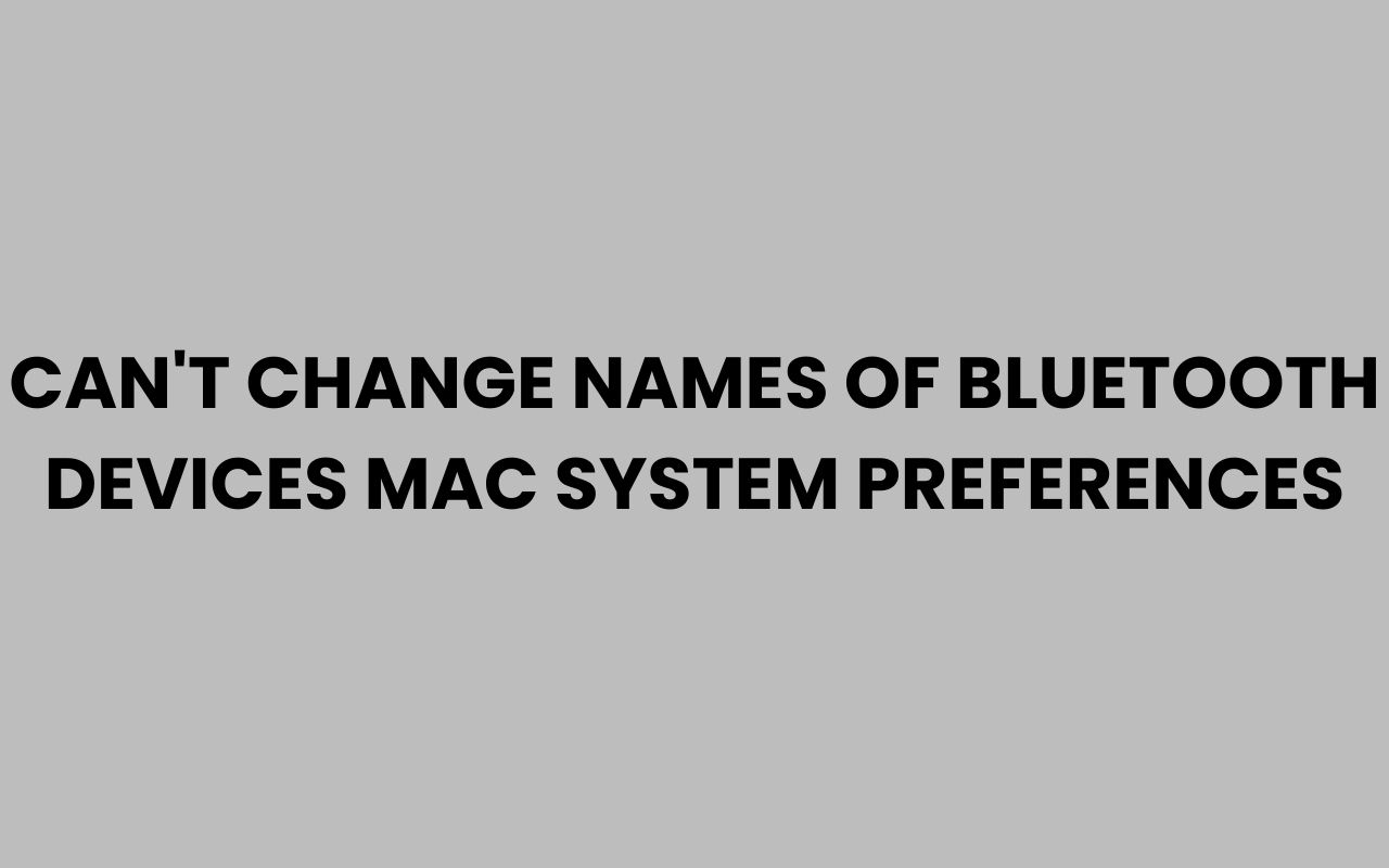 cant change names of bluetooth devices mac system preferences