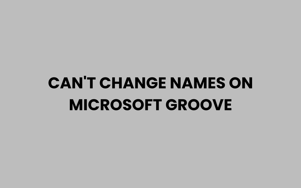 cant change names on microsoft groove
