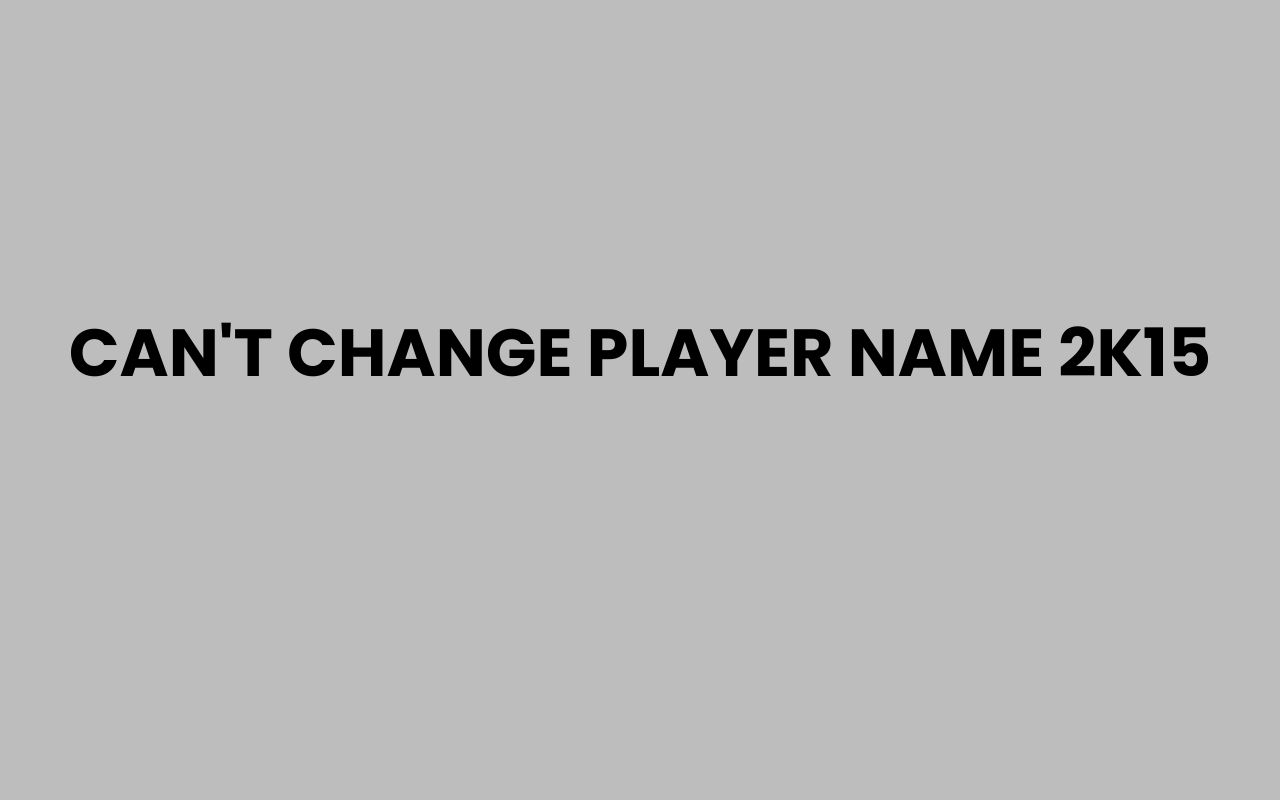 cant change player name 2k15