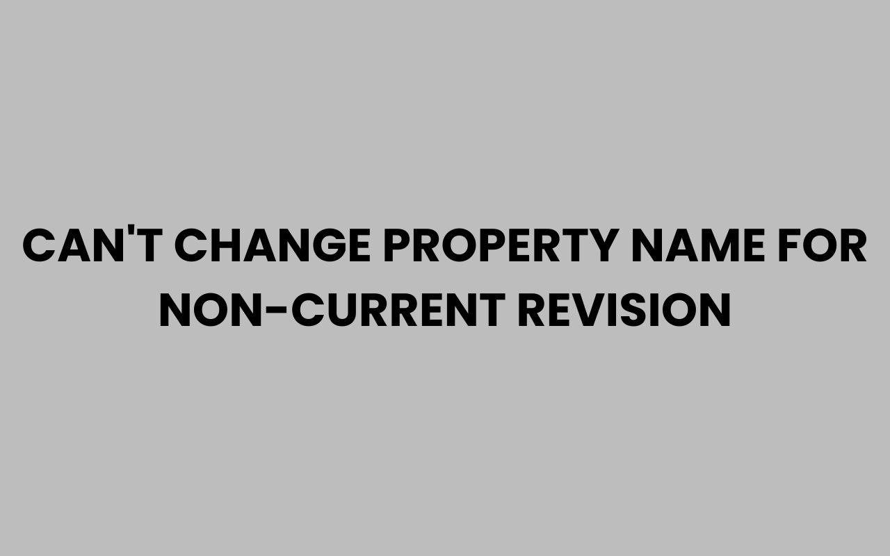cant change property name for non current revision