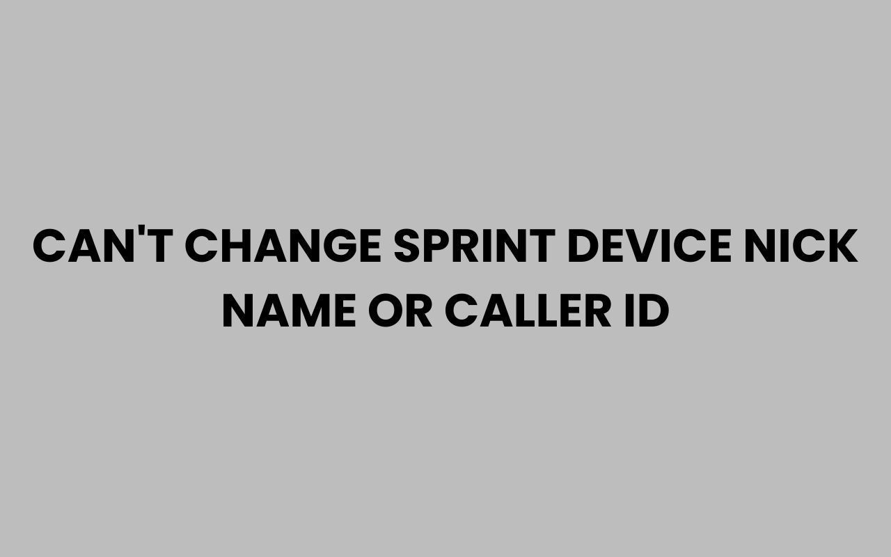cant change sprint device nick name or caller id