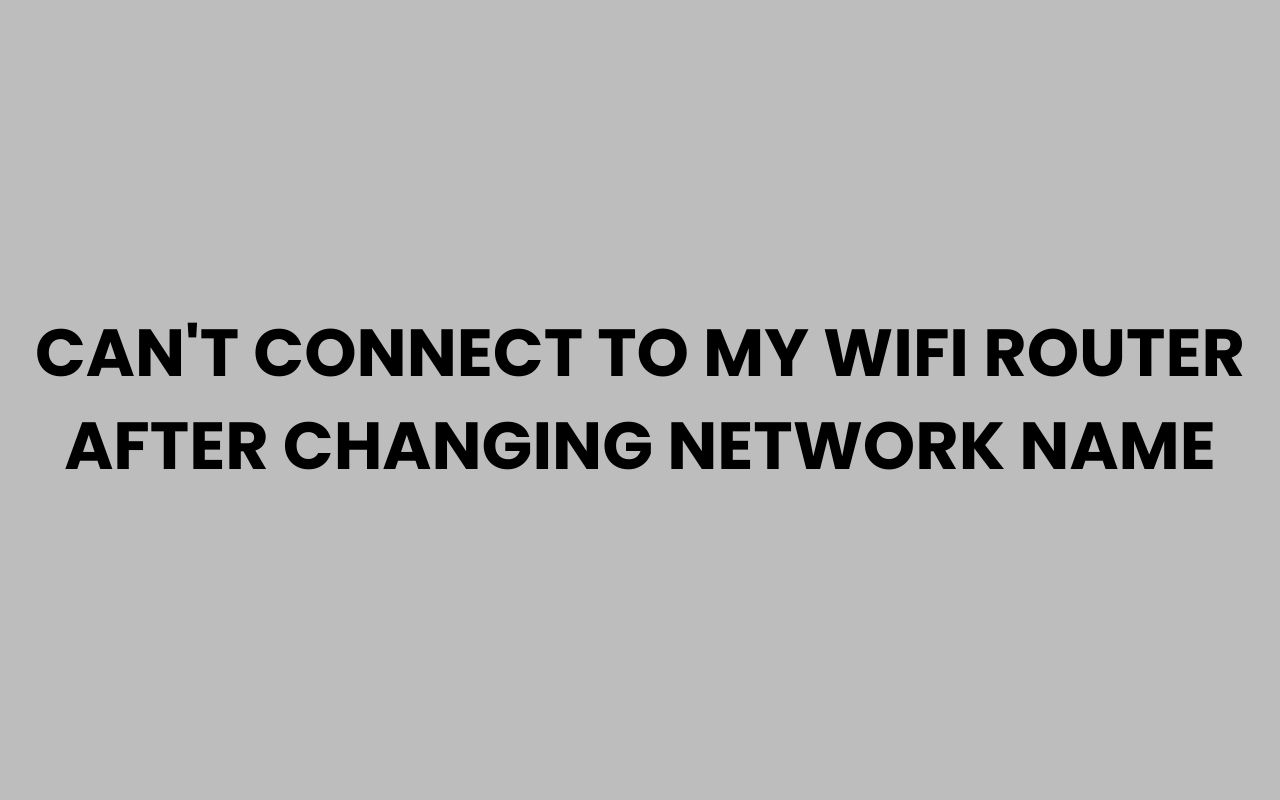 cant connect to my wifi router after changing network name