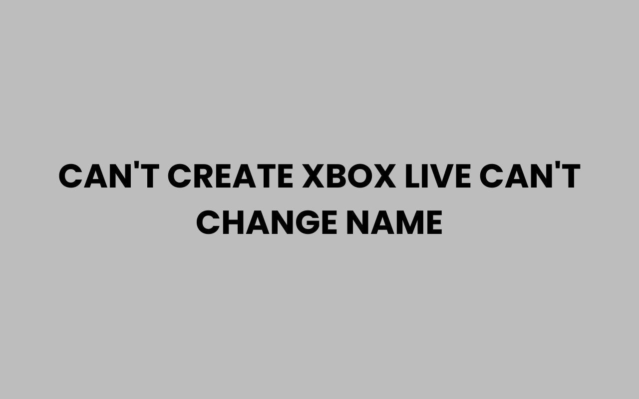 cant create xbox live cant change name