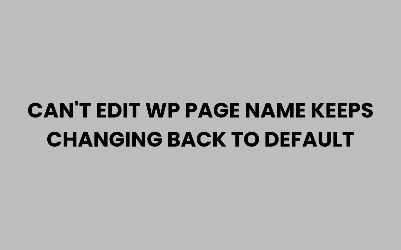 cant edit wp page name keeps changing back to default