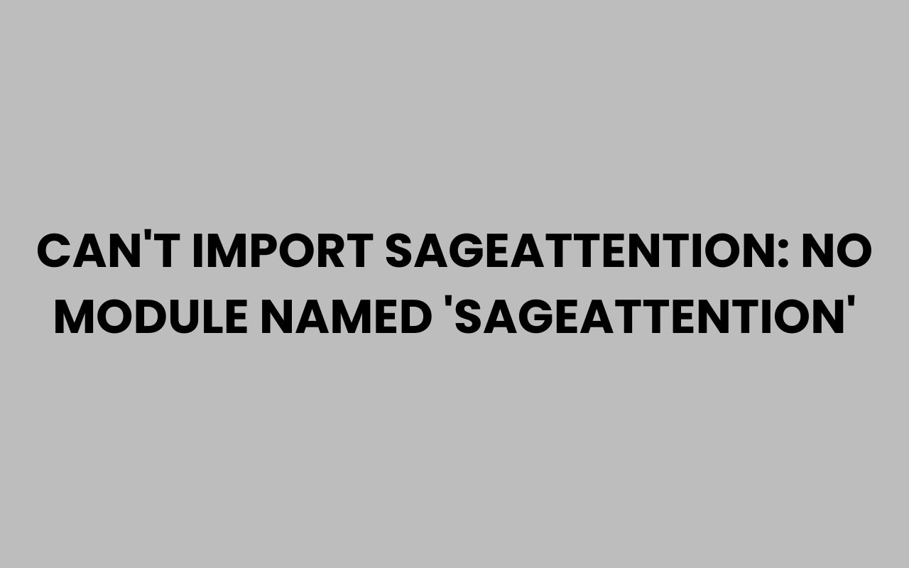 cant import sageattention no module named sageattention