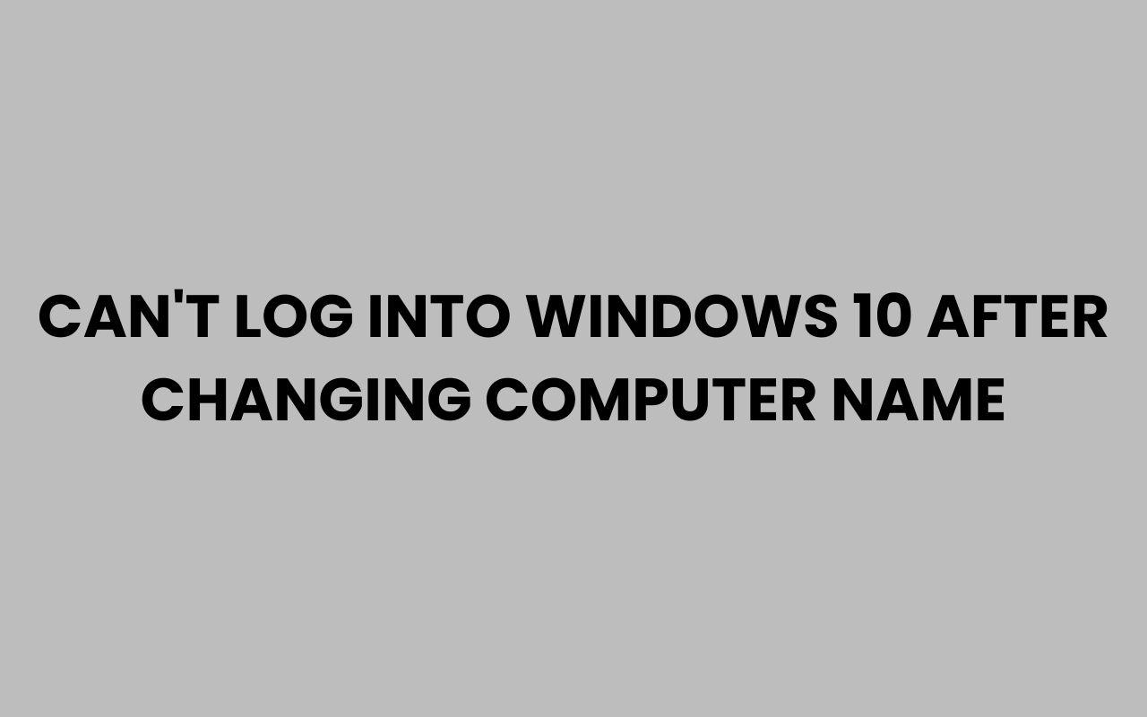 cant log into windows 10 after changing computer name
