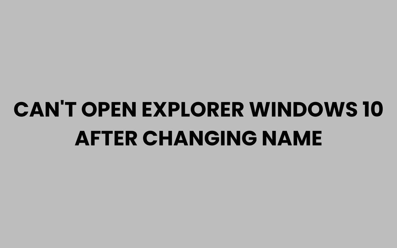 cant open explorer windows 10 after changing name