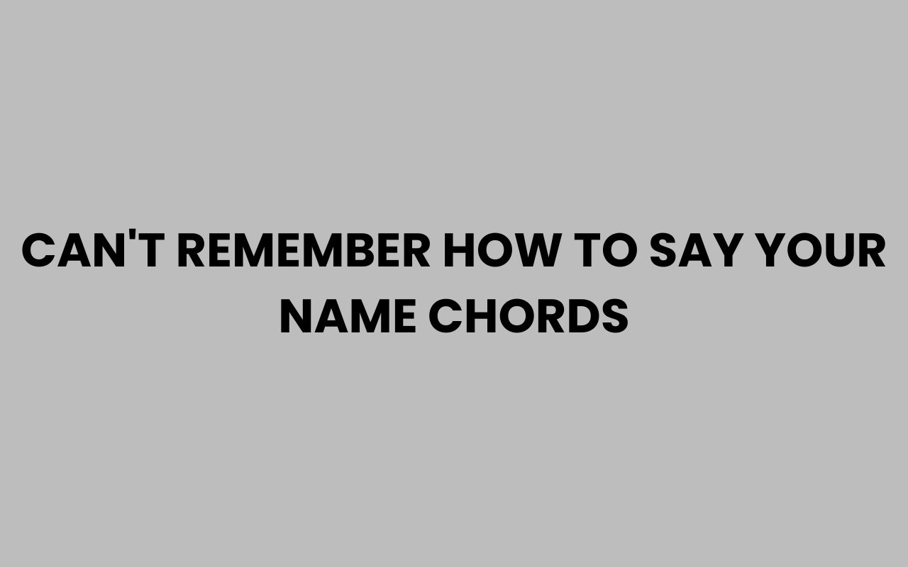cant remember how to say your name chords
