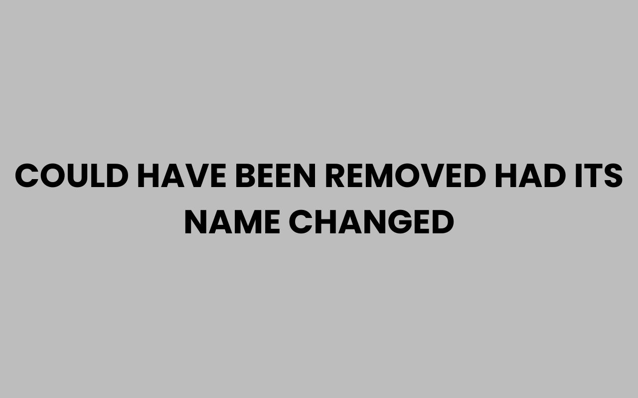 could have been removed had its name changed