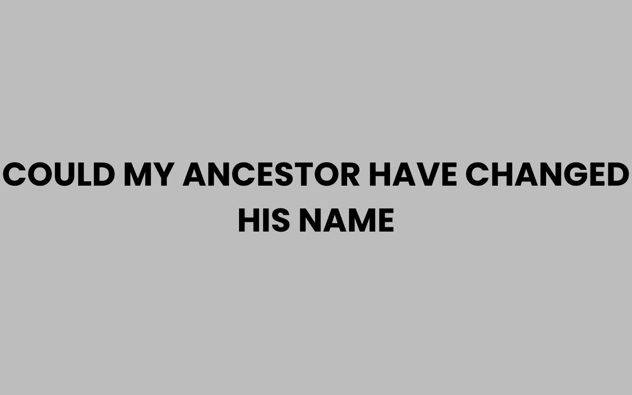 could my ancestor have changed his name