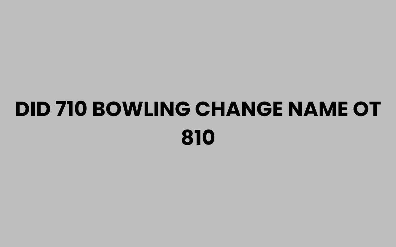 did 710 bowling change name ot 810